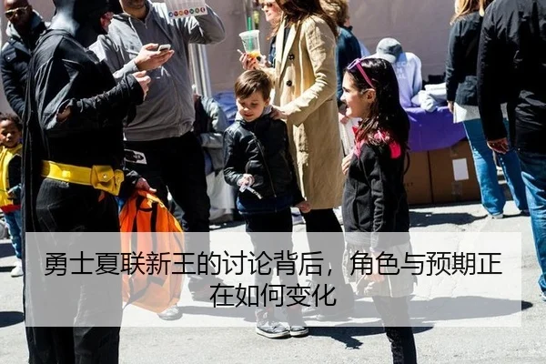 勇士夏联新王的讨论背后，角色与预期正在如何变化